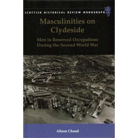 Masculinities on Clydeside: Men in Reserved Occupations During the Second World War