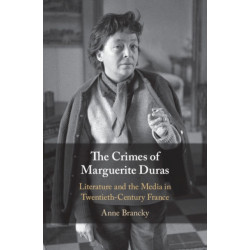 The Crimes of Marguerite Duras: Literature and the Media in Twentieth-Century France
