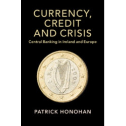 Currency, Credit and Crisis: Central Banking in Ireland and Europe