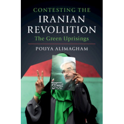 Contesting the Iranian Revolution: The Green Uprisings