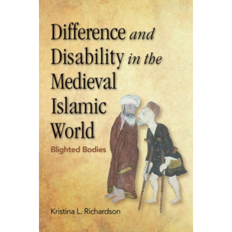 Difference and Disability in the Medieval Islamic World: Blighted Bodies