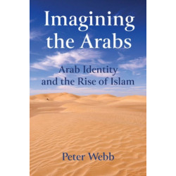 Imagining the Arabs: Arab Identity and the Rise of Islam