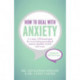 How to Deal with Anxiety: A 5-step, CBT-based plan for overcoming generalized anxiety disorder (GAD) and worry