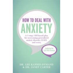 How to Deal with Anxiety: A 5-step, CBT-based plan for overcoming generalized anxiety disorder (GAD) and worry