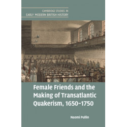 Female Friends and the Making of Transatlantic Quakerism, 1650–1750