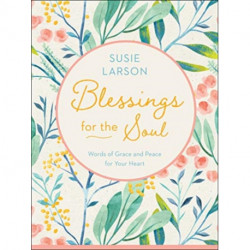 Blessings for the Soul – Words of Grace and Peace for Your Heart: Words of Grace and Peace for Your Heart