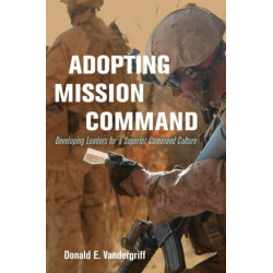 Adopting Mission Command: Developing Leaders for a Superior Command Culture