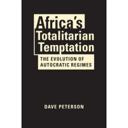 Africa's Totalitarian Temptation: The Evolution of Autocratic Regimes