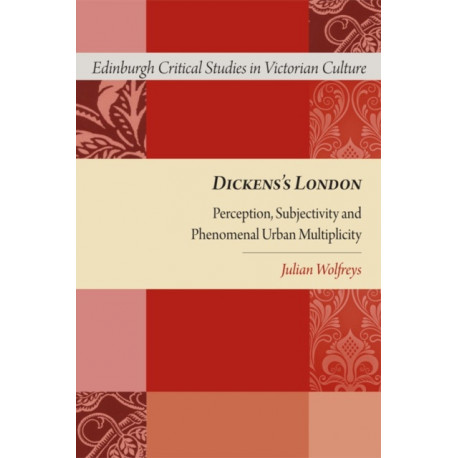 Dickens's London: Perception, Subjectivity and Phenomenal Urban Multiplicity