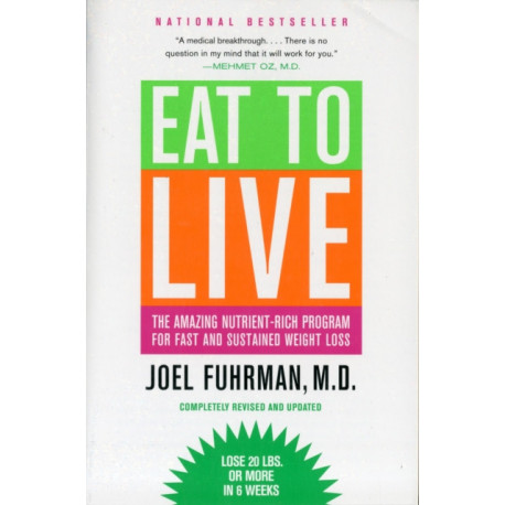 Eat to Live : The Amazing Nutrient-Rich Program for Fast and Sustained Weight Loss, Revised Edition: The Amazing Nutrient-Rich Program for Fast and Sustained Weight Loss, Revised Edition