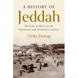 A History of Jeddah: The Gate to Mecca in the Nineteenth and Twentieth Centuries