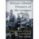 African Colonial Prisoners of the Germans: A Pictorial History of Captive Soldiers in the World Wars