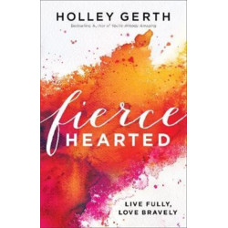 Fiercehearted – Live Fully, Love Bravely: Live Fully, Love Bravely