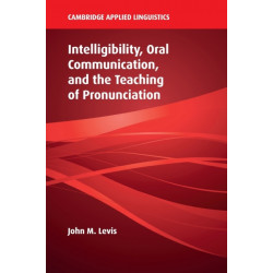 Intelligibility, Oral Communication, and the Teaching of Pronunciation
