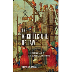 The Architecture of Law: Rebuilding Law in the Classical Tradition