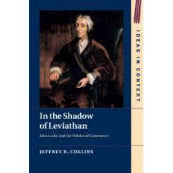 In the Shadow of Leviathan: John Locke and the Politics of Conscience