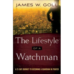 The Lifestyle of a Watchman – A 21–Day Journey to Becoming a Guardian in Prayer: A 21-Day Journey to Becoming a Guardian in Prayer