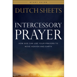 Intercessory Prayer Study Guide – How God Can Use Your Prayers to Move Heaven and Earth: How God Can Use Your Prayers to Move Heaven and Earth