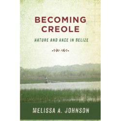 Becoming Creole: Nature and Race in Belize