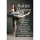 Ballet Matters: A Cultural Memoir of Dance Dreams and Empowering Realities