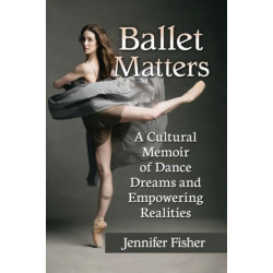 Ballet Matters: A Cultural Memoir of Dance Dreams and Empowering Realities