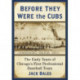Before They Were the Cubs: The Early Years of Chicago's First Professional Baseball Team