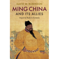 Ming China and its Allies: Imperial Rule in Eurasia