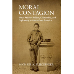 Moral Contagion: Black Atlantic Sailors, Citizenship, and Diplomacy in Antebellum America