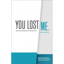 You Lost Me – Why Young Christians Are Leaving Church . . . and Rethinking Faith: Why Young Christians Are Leaving Church . . . and Rethinking Faith