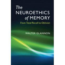 The Neuroethics of Memory: From Total Recall to Oblivion