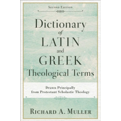 Dictionary of Latin and Greek Theological Terms – Drawn Principally from Protestant Scholastic Theology: Drawn Principally from Protestant Scholastic Theology