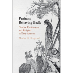 Puritans Behaving Badly: Gender, Punishment, and Religion in Early America
