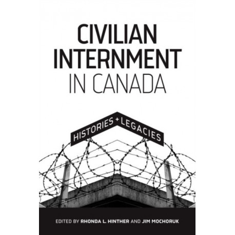 Civilian Internment in Canada: Histories and Legacies