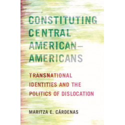 Constituting Central American–Americans: Transnational Identities and the Politics of Dislocation