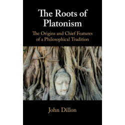 The Roots of Platonism: The Origins and Chief Features of a Philosophical Tradition