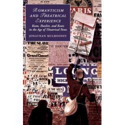 Romanticism and Theatrical Experience: Kean, Hazlitt and Keats in the Age of Theatrical News