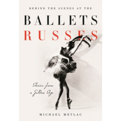 Behind the Scenes at the Ballets Russes: Stories from a Silver Age