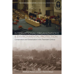 International Organizations and Environmental Protection: Conservation and Globalization in the Twentieth Century