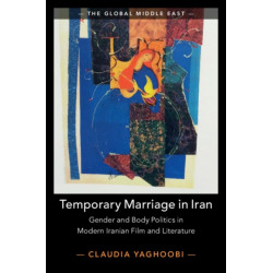 Temporary Marriage in Iran: Gender and Body Politics in Modern Iranian Film and Literature