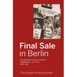 Final Sale in Berlin: The Destruction of Jewish Commercial Activity, 1930-1945