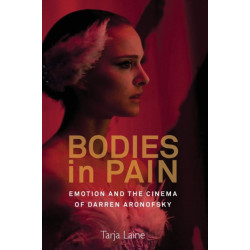 Bodies in Pain: Emotion and the Cinema of Darren Aronofsky