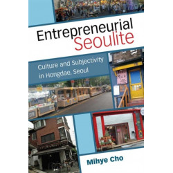 Entrepreneurial Seoulite: Culture and Subjectivity in Hongdae, Seoul