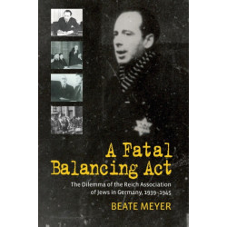 A Fatal Balancing Act: The Dilemma of the Reich Association of Jews in Germany, 1939-1945