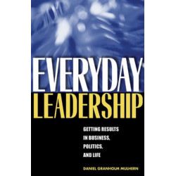 Everyday Leadership: Getting Results in Business, Politics, and Life