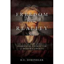 Freedom from Reality: The Diabolical Character of Modern Liberty