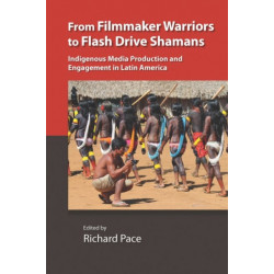 From Filmmaker Warriors to Flash Drive Shamans: Indigenous Media Production and Engagement in Latin America