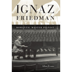 Ignaz Friedman: Romantic Master Pianist