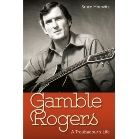 Gamble Rogers: A Troubadour's Life
