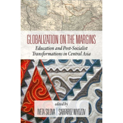 Globalization on the Margins: Education and Post-Socialist Transformations in Central Asia