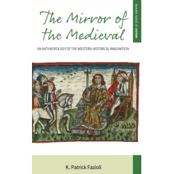 The Mirror of the Medieval: An Anthropology of the Western Historical Imagination